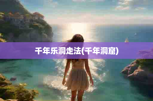 千年乐洞走法(千年洞窟)