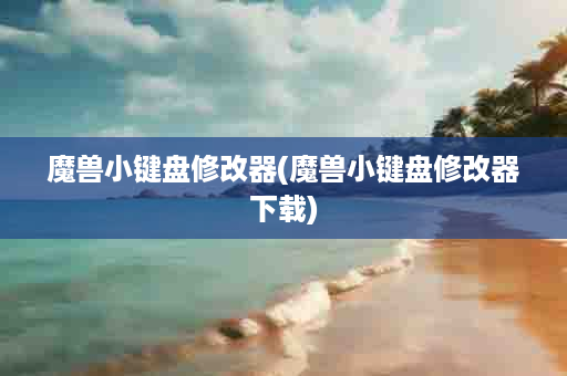 魔兽小键盘修改器(魔兽小键盘修改器下载)