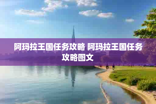 阿玛拉王国任务攻略 阿玛拉王国任务攻略图文