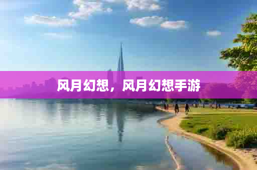 风月幻想，风月幻想手游