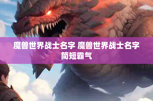 魔兽世界战士名字 魔兽世界战士名字简短霸气