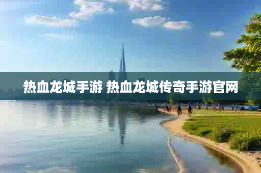 热血龙城手游 热血龙城传奇手游官网
