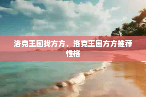 洛克王国找方方，洛克王国方方推荐性格