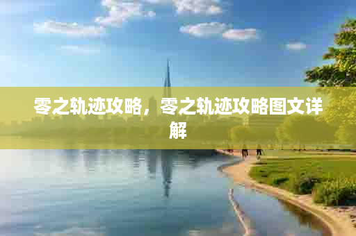 零之轨迹攻略，零之轨迹攻略图文详解