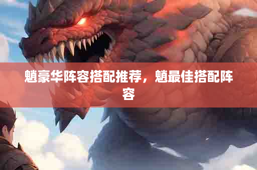 魈豪华阵容搭配推荐，魈最佳搭配阵容