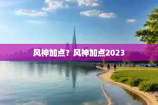 风神加点？风神加点2023