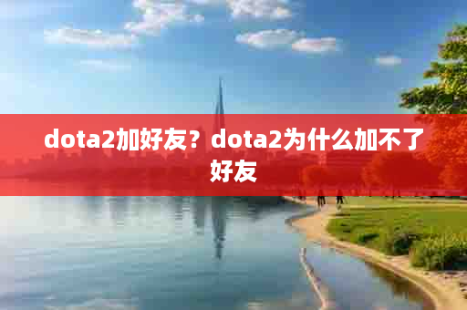 dota2加好友？dota2为什么加不了好友