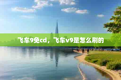 飞车9免cd，飞车v9是怎么刷的
