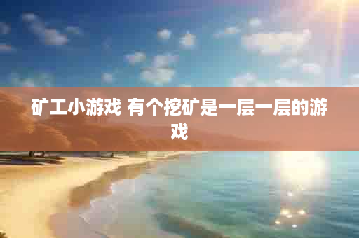 矿工小游戏 有个挖矿是一层一层的游戏