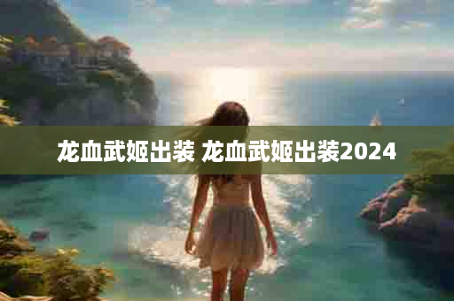 龙血武姬出装 龙血武姬出装2024
