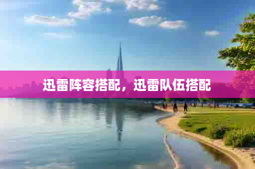 迅雷阵容搭配，迅雷队伍搭配