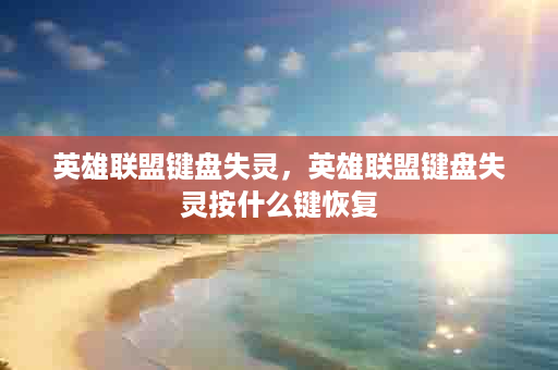 英雄联盟键盘失灵，英雄联盟键盘失灵按什么键恢复
