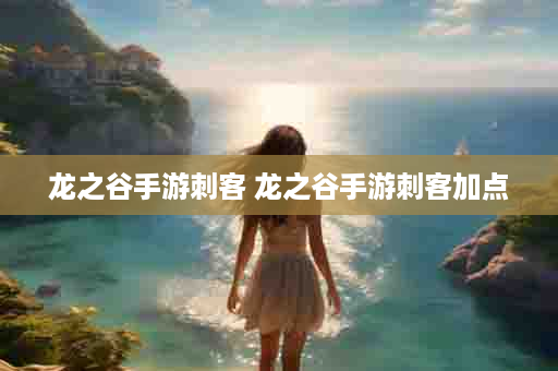 龙之谷手游刺客 龙之谷手游刺客加点