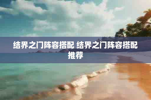 结界之门阵容搭配 结界之门阵容搭配推荐