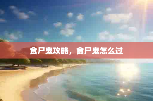 食尸鬼攻略，食尸鬼怎么过