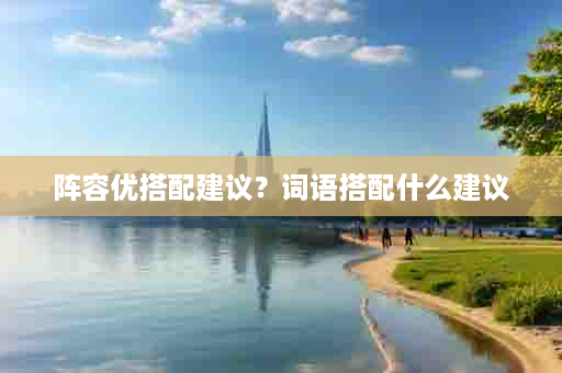 阵容优搭配建议？词语搭配什么建议