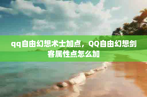 qq自由幻想术士加点，QQ自由幻想剑客属性点怎么加