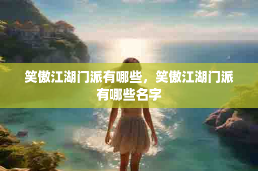 笑傲江湖门派有哪些，笑傲江湖门派有哪些名字