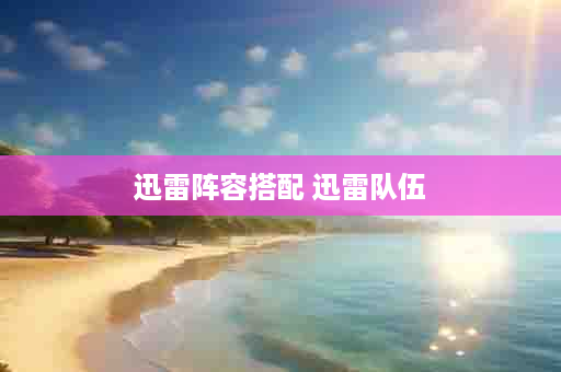 迅雷阵容搭配 迅雷队伍