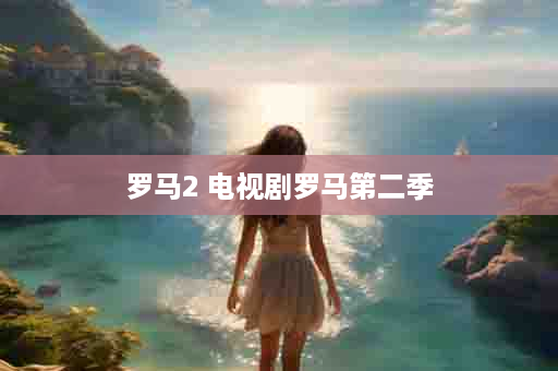 罗马2 电视剧罗马第二季