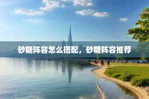 砂糖阵容怎么搭配，砂糖阵容推荐