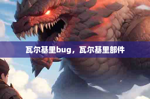 瓦尔基里bug，瓦尔基里部件