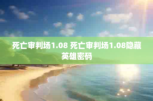 死亡审判场1.08 死亡审判场1.08隐藏英雄密码