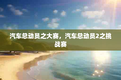 汽车总动员之大赛，汽车总动员2之挑战赛