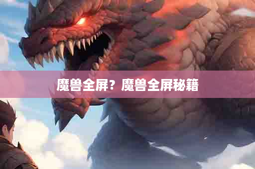 魔兽全屏？魔兽全屏秘籍