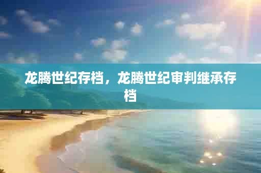 龙腾世纪存档，龙腾世纪审判继承存档