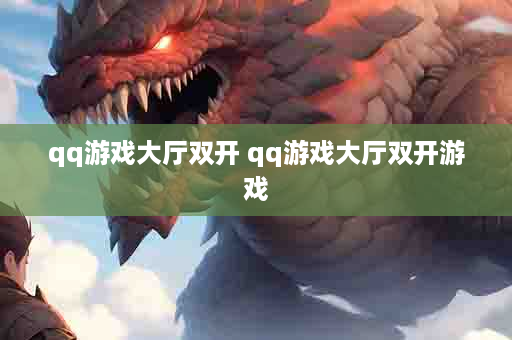 qq游戏大厅双开 qq游戏大厅双开游戏