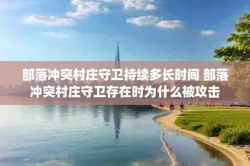 部落冲突村庄守卫持续多长时间 部落冲突村庄守卫存在时为什么被攻击