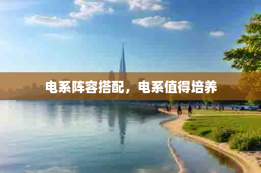电系阵容搭配，电系值得培养