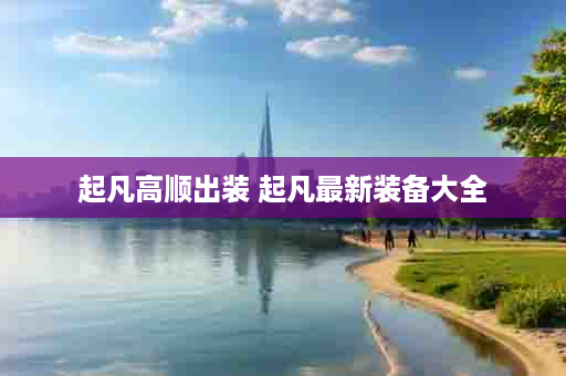 起凡高顺出装 起凡最新装备大全