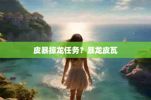 皮暴掠龙任务？暴龙皮瓦