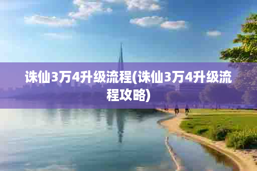 诛仙3万4升级流程(诛仙3万4升级流程攻略)