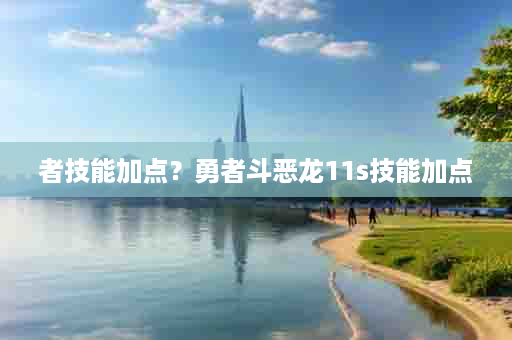 者技能加点？勇者斗恶龙11s技能加点