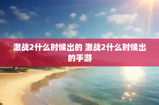 激战2什么时候出的 激战2什么时候出的手游