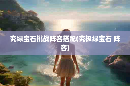 究绿宝石挑战阵容搭配(究极绿宝石 阵容)