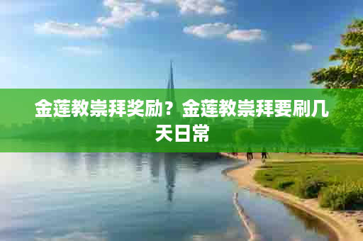 金莲教崇拜奖励？金莲教崇拜要刷几天日常