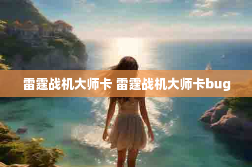 雷霆战机大师卡 雷霆战机大师卡bug