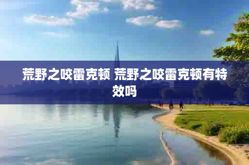 荒野之咬雷克顿 荒野之咬雷克顿有特效吗