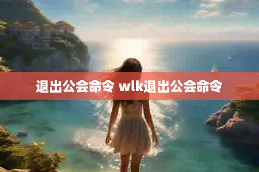 退出公会命令 wlk退出公会命令