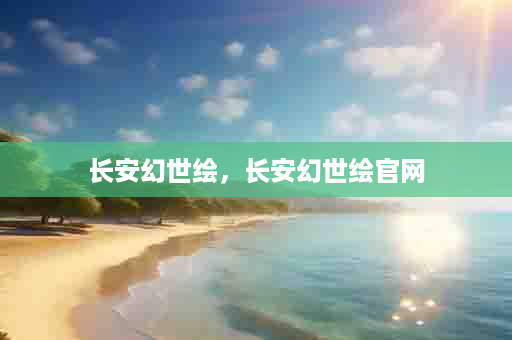 长安幻世绘，长安幻世绘官网
