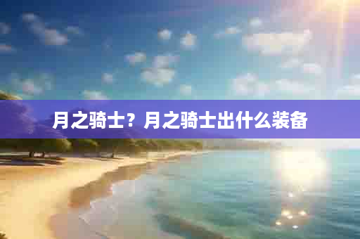 月之骑士？月之骑士出什么装备