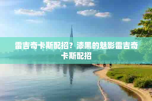 雷吉奇卡斯配招？漆黑的魅影雷吉奇卡斯配招