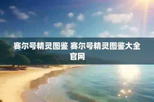 赛尔号精灵图鉴 赛尔号精灵图鉴大全官网