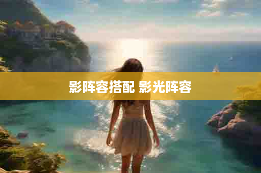 影阵容搭配 影光阵容