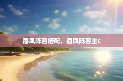 潘凤阵容搭配，潘凤阵容主c