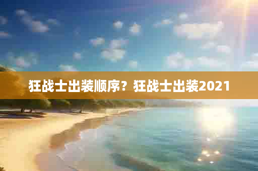 狂战士出装顺序？狂战士出装2021